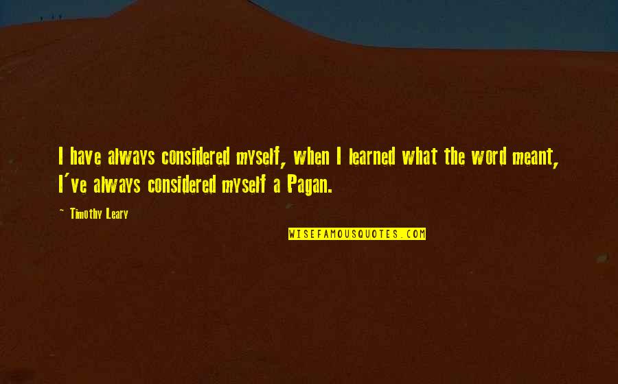 Opatut Family Quotes By Timothy Leary: I have always considered myself, when I learned Opatut Family Quotes By Timothy Leary: I have always considered myself, when I learned