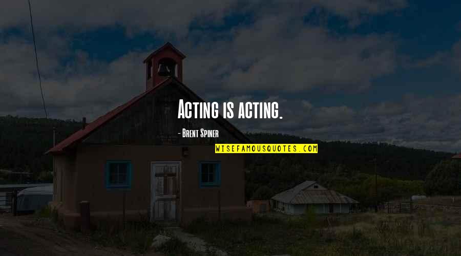 Opca Opasnost Quotes By Brent Spiner: Acting is acting. Opca Opasnost Quotes By Brent Spiner: Acting is acting.