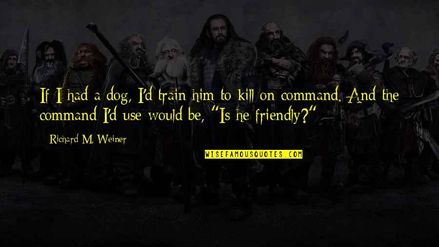 Opdal Numedal Norway Quotes By Richard M. Weiner: If I had a dog, I'd train him