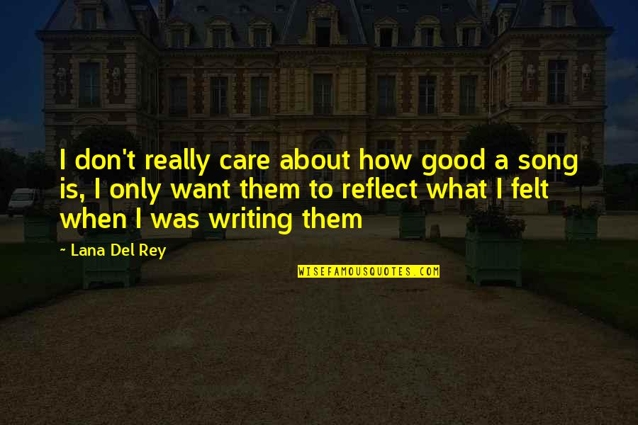 Opdenaker Quotes By Lana Del Rey: I don't really care about how good a Opdenaker Quotes By Lana Del Rey: I don't really care about how good a