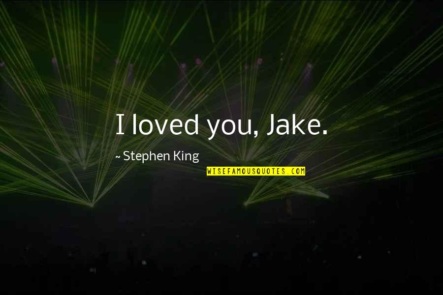 Opdenaker Quotes By Stephen King: I loved you, Jake. Opdenaker Quotes By Stephen King: I loved you, Jake.