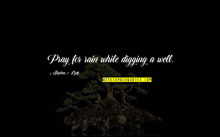 Opdenaker Quotes By Stephen King: Pray for rain while digging a well. Opdenaker Quotes By Stephen King: Pray for rain while digging a well.