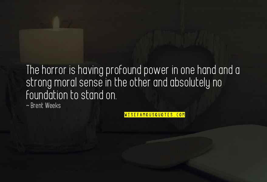 Opekta Quotes By Brent Weeks: The horror is having profound power in one