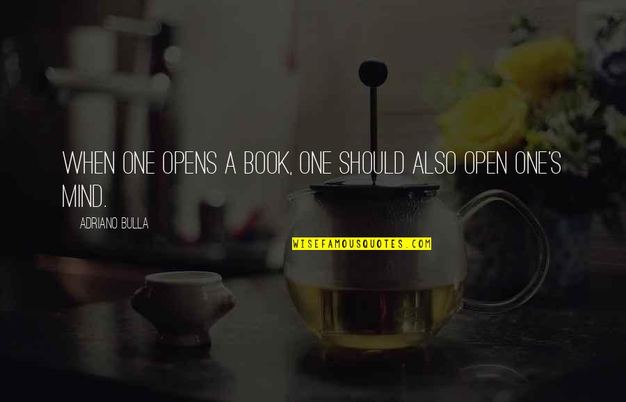 Open A Book And You Open Your Mind Quotes By Adriano Bulla: When one opens a book, one should also Open A Book And You Open Your Mind Quotes By Adriano Bulla: When one opens a book, one should also