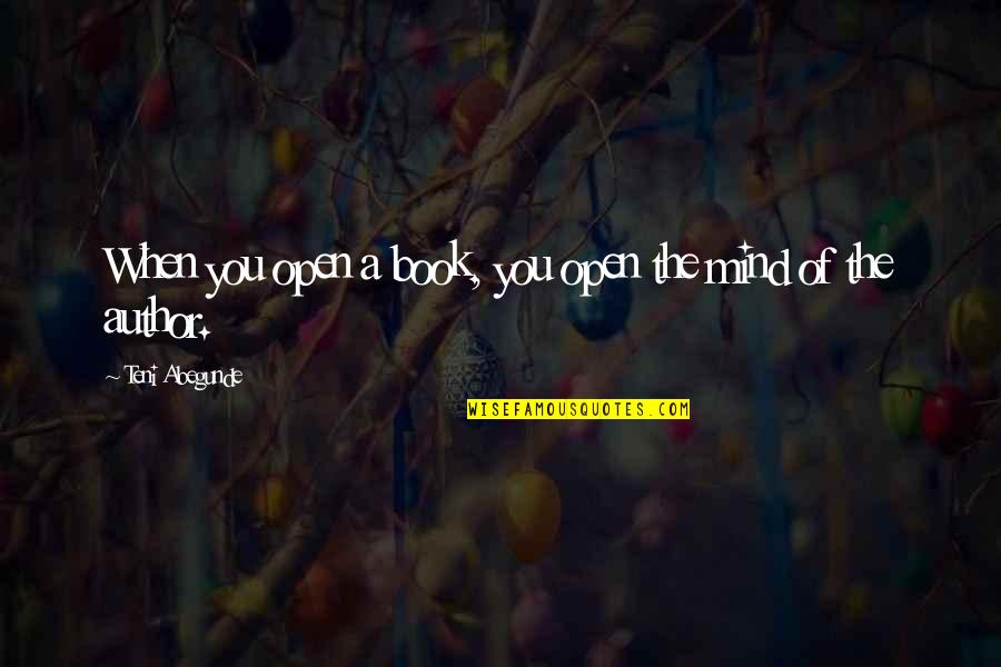 Open A Book And You Open Your Mind Quotes By Teni Abegunde: When you open a book, you open the Open A Book And You Open Your Mind Quotes By Teni Abegunde: When you open a book, you open the
