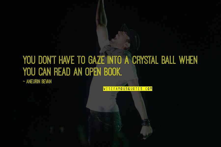 Open A Book Quotes By Aneurin Bevan: You don't have to gaze into a crystal