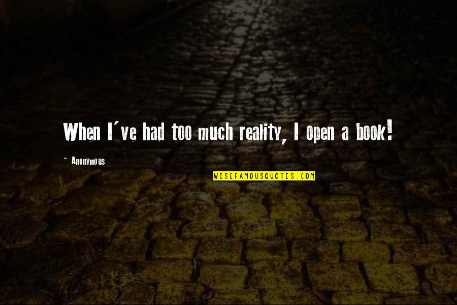 Open A Book Quotes By Anonymous: When I've had too much reality, I open