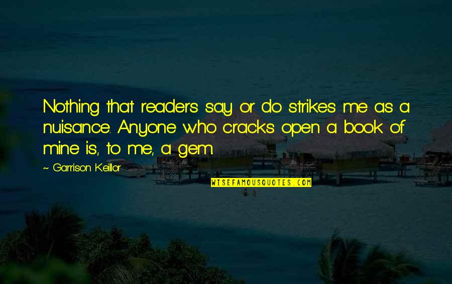 Open A Book Quotes By Garrison Keillor: Nothing that readers say or do strikes me