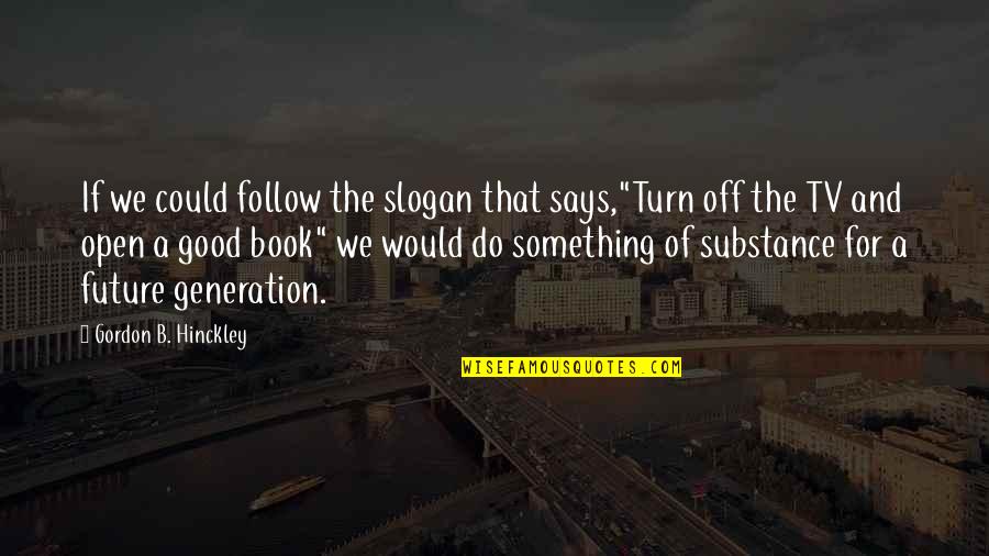 Open A Book Quotes By Gordon B. Hinckley: If we could follow the slogan that says,"Turn