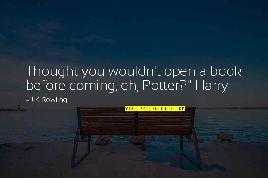 Open A Book Quotes By J.K. Rowling: Thought you wouldn't open a book before coming,