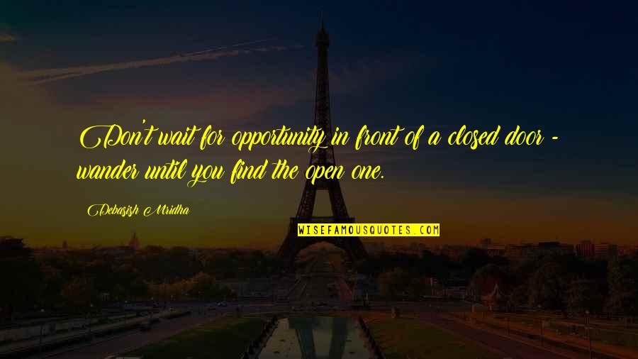 Open A Closed Door Quotes By Debasish Mridha: Don't wait for opportunity in front of a