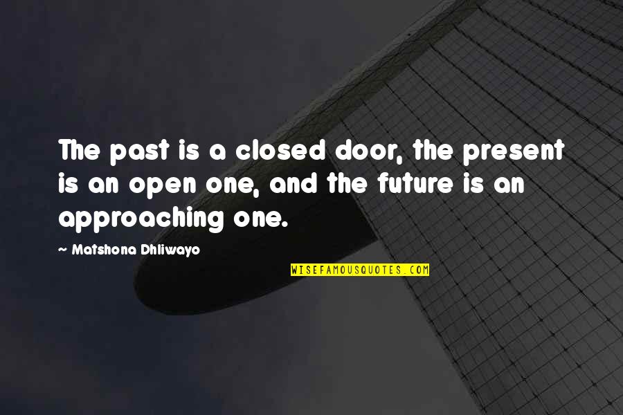 Open A Closed Door Quotes By Matshona Dhliwayo: The past is a closed door, the present