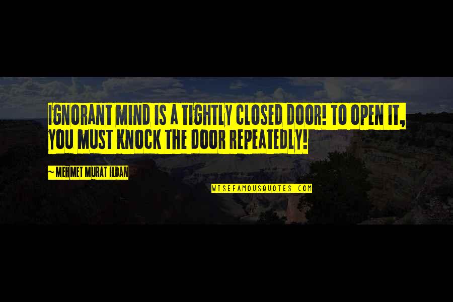 Open A Closed Door Quotes By Mehmet Murat Ildan: Ignorant mind is a tightly closed door! To