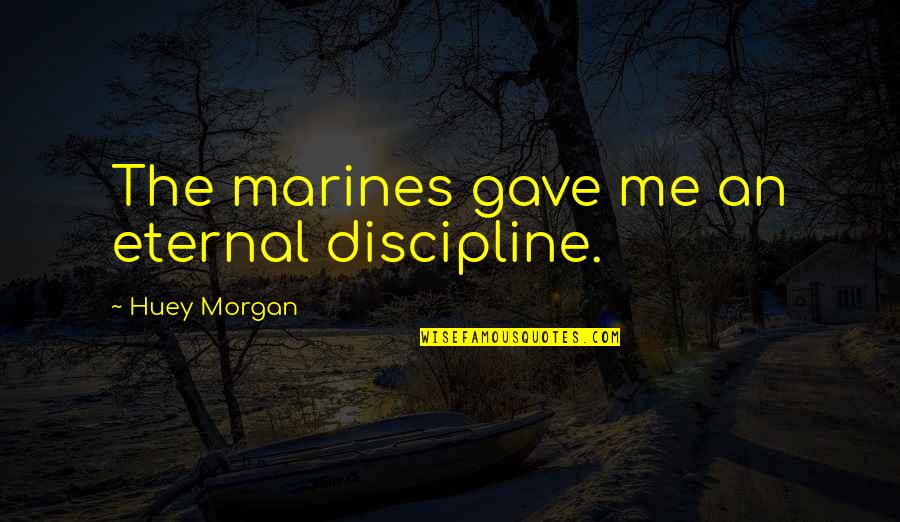 Open Adoption Quotes By Huey Morgan: The marines gave me an eternal discipline.