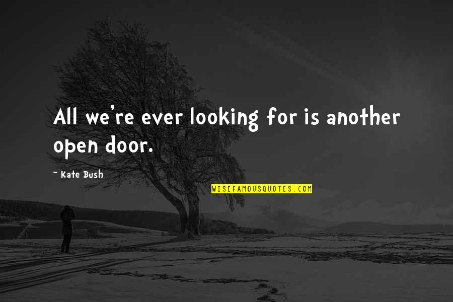 Open All Doors Quotes By Kate Bush: All we're ever looking for is another open