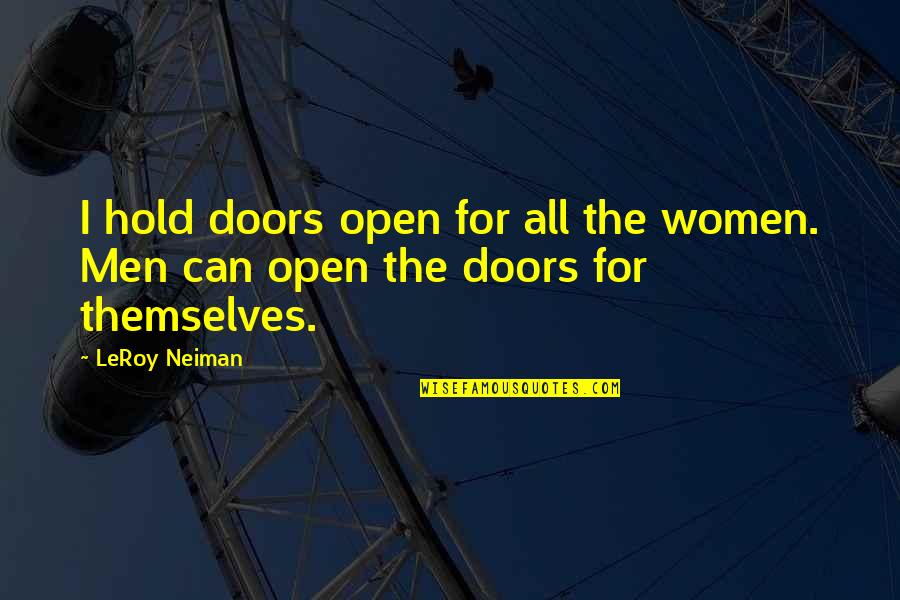 Open All Doors Quotes By LeRoy Neiman: I hold doors open for all the women.