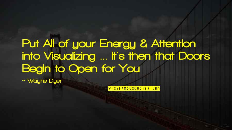 Open All Doors Quotes By Wayne Dyer: Put All of your Energy & Attention into