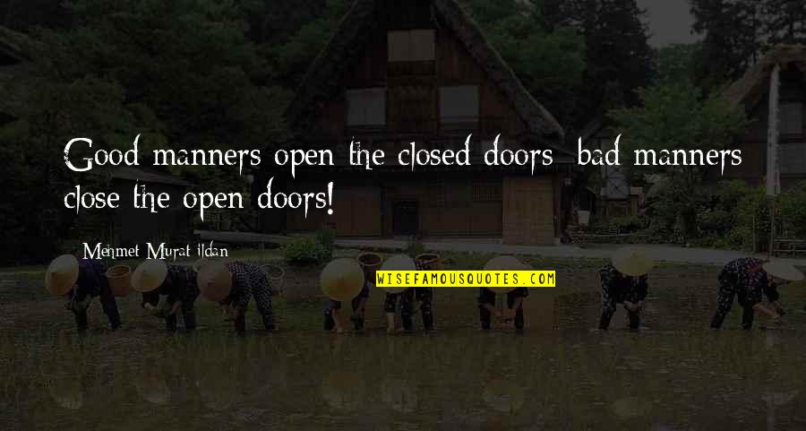 Open And Closed Doors Quotes By Mehmet Murat Ildan: Good manners open the closed doors; bad manners