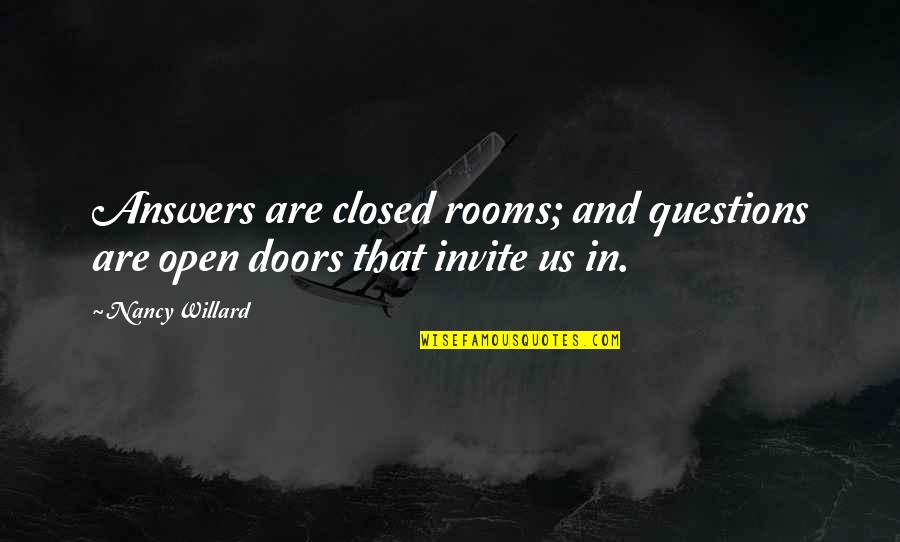 Open And Closed Doors Quotes By Nancy Willard: Answers are closed rooms; and questions are open