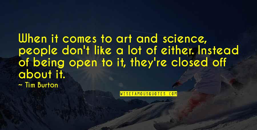 Open And Closed Quotes By Tim Burton: When it comes to art and science, people