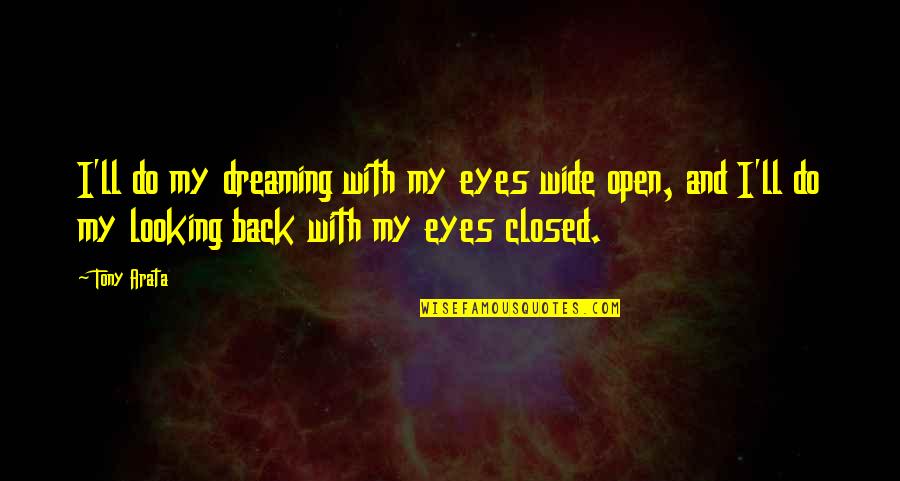 Open And Closed Quotes By Tony Arata: I'll do my dreaming with my eyes wide