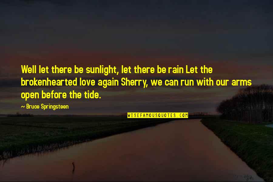 Open Arms Love Quotes By Bruce Springsteen: Well let there be sunlight, let there be