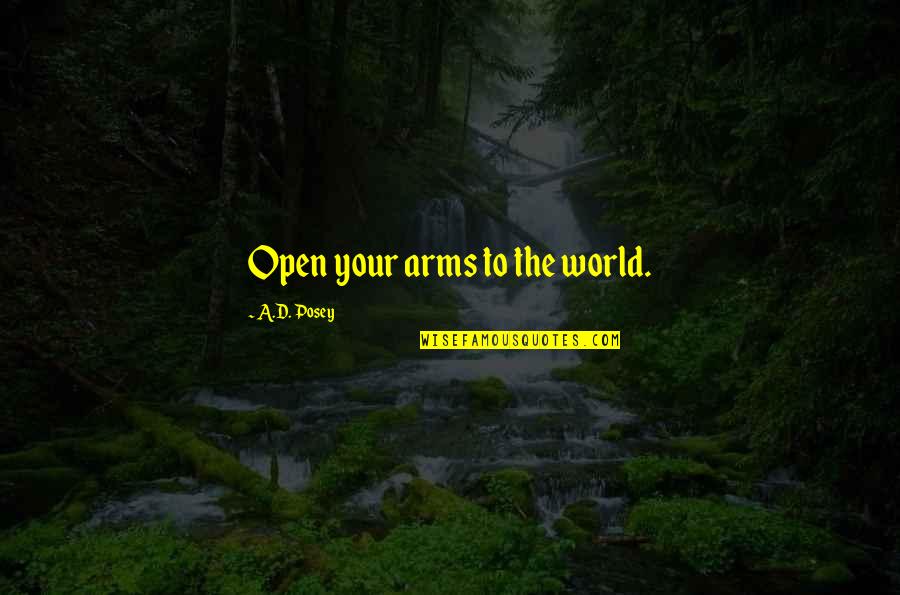 Open Arms Quotes By A.D. Posey: Open your arms to the world.