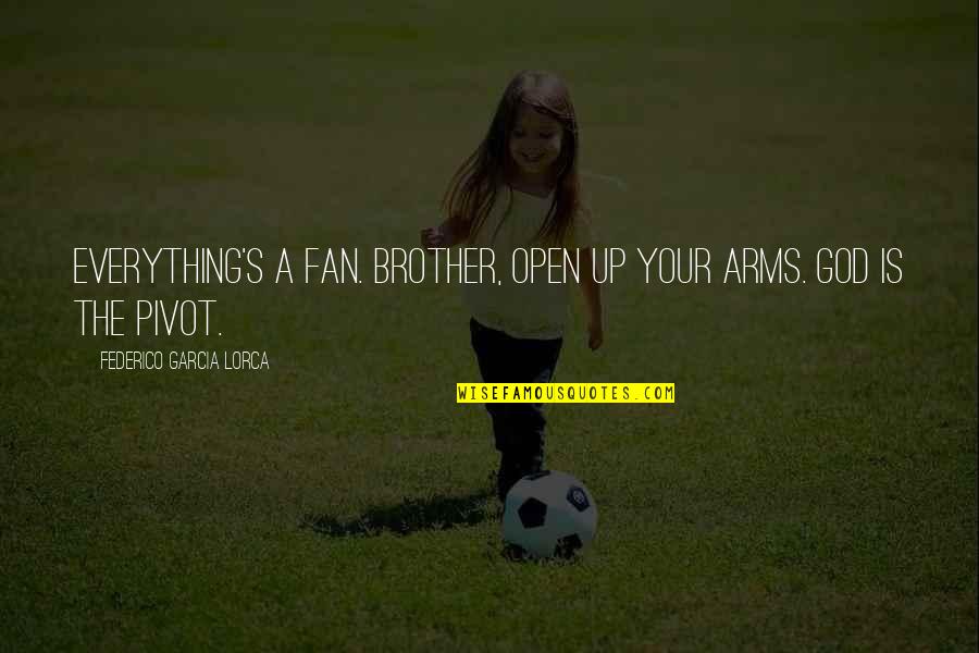 Open Arms Quotes By Federico Garcia Lorca: Everything's a fan. Brother, open up your arms.