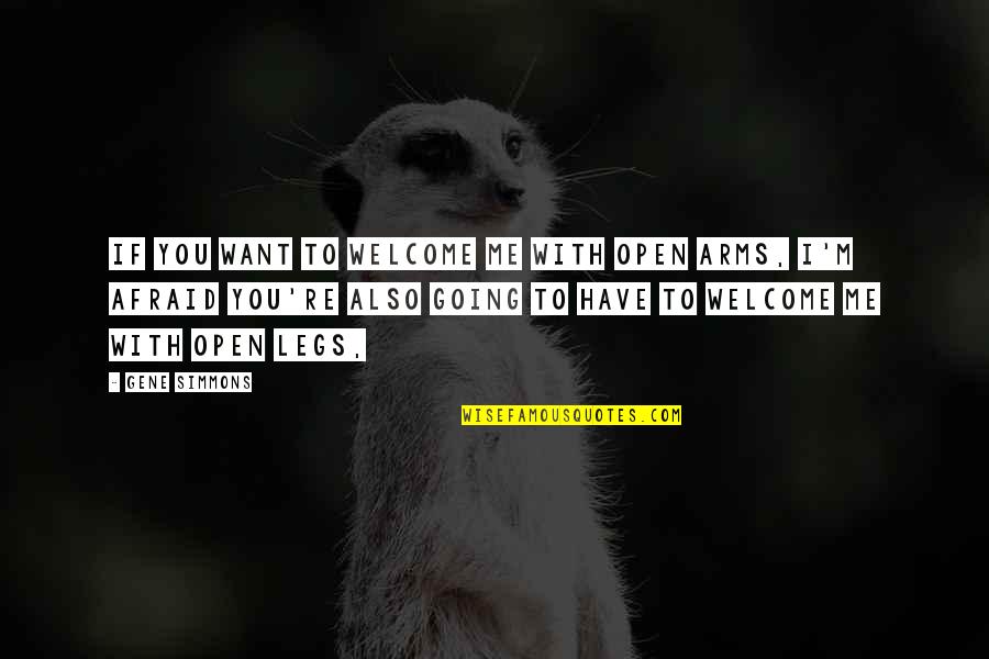Open Arms Quotes By Gene Simmons: If you want to welcome me with open