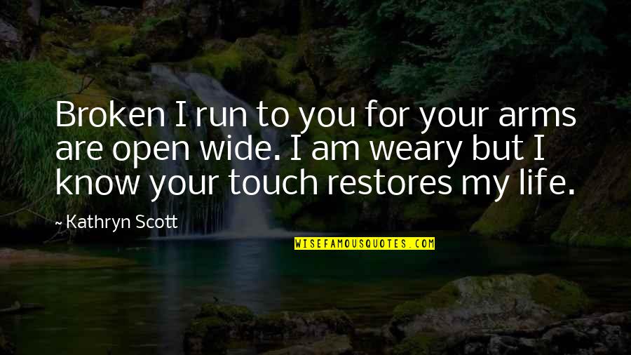 Open Arms Quotes By Kathryn Scott: Broken I run to you for your arms