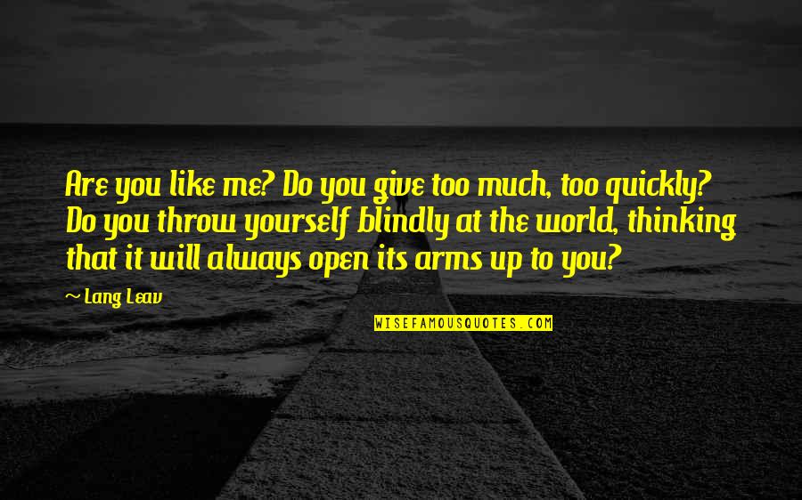Open Arms Quotes By Lang Leav: Are you like me? Do you give too