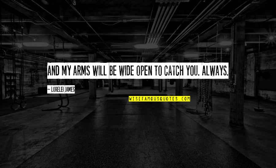 Open Arms Quotes By Lorelei James: And my arms will be wide open to