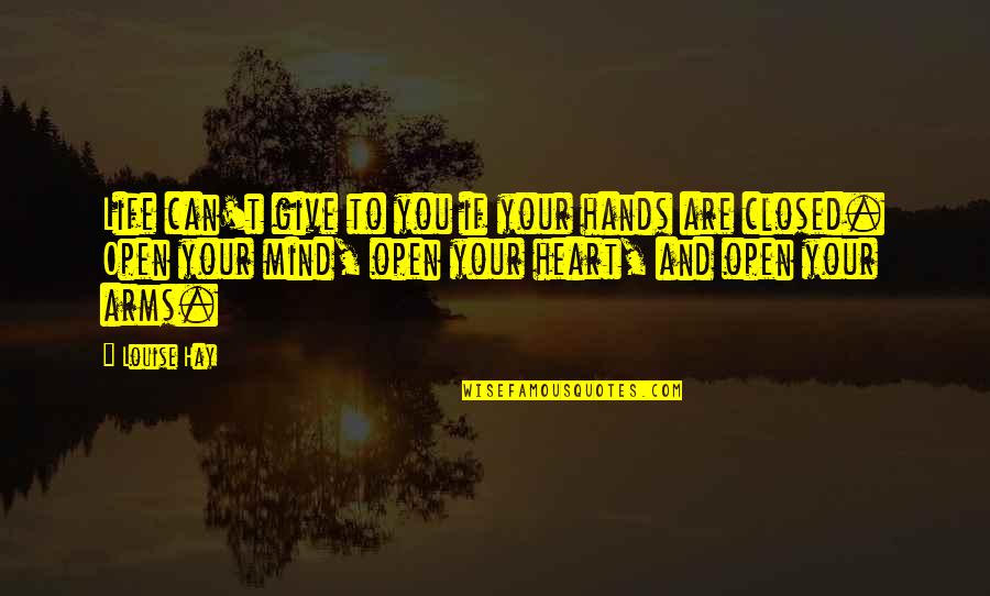 Open Arms Quotes By Louise Hay: Life can't give to you if your hands