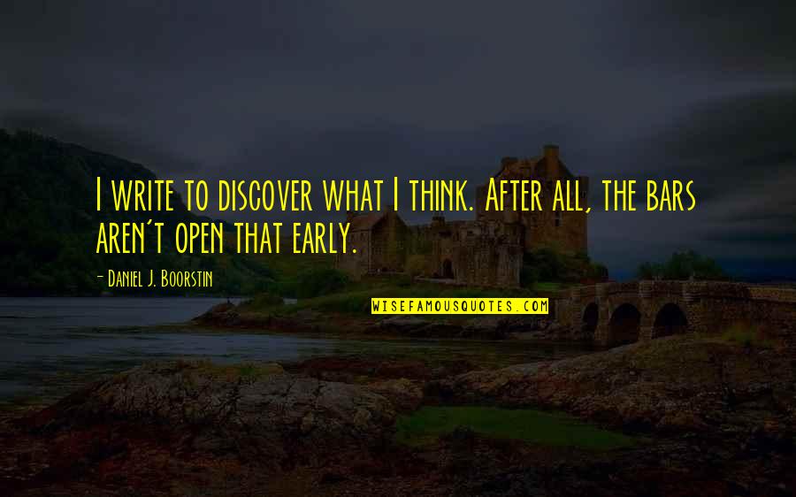 Open Bars Quotes By Daniel J. Boorstin: I write to discover what I think. After