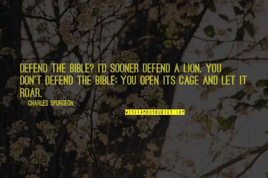 Open Bible Quotes By Charles Spurgeon: Defend the Bible? I'd sooner defend a lion. Open Bible Quotes By Charles Spurgeon: Defend the Bible? I'd sooner defend a lion.