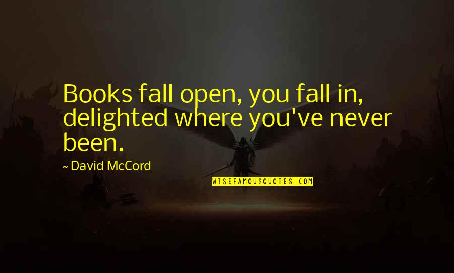 Open Books Quotes By David McCord: Books fall open, you fall in, delighted where