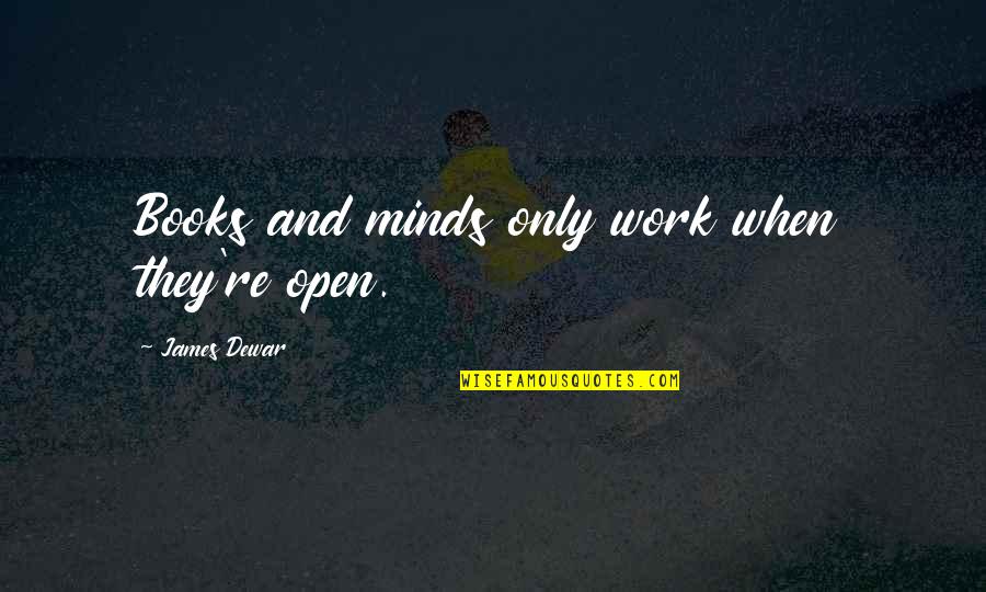 Open Books Quotes By James Dewar: Books and minds only work when they're open.