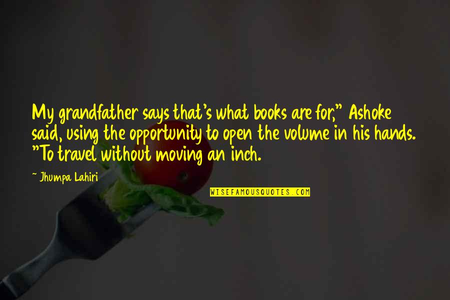 Open Books Quotes By Jhumpa Lahiri: My grandfather says that's what books are for,"