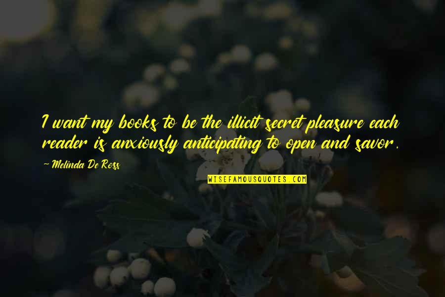 Open Books Quotes By Melinda De Ross: I want my books to be the illicit