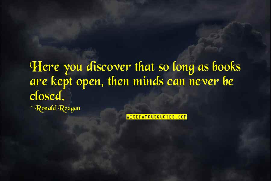 Open Books Quotes By Ronald Reagan: Here you discover that so long as books