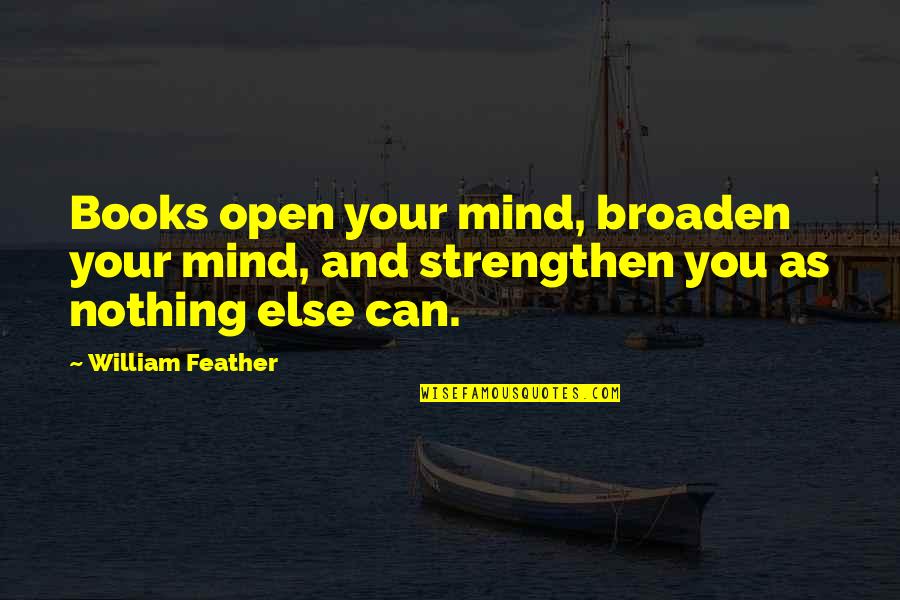 Open Books Quotes By William Feather: Books open your mind, broaden your mind, and