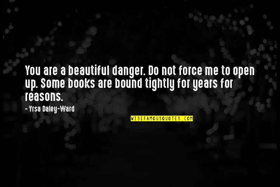 Open Books Quotes By Yrsa Daley-Ward: You are a beautiful danger. Do not force