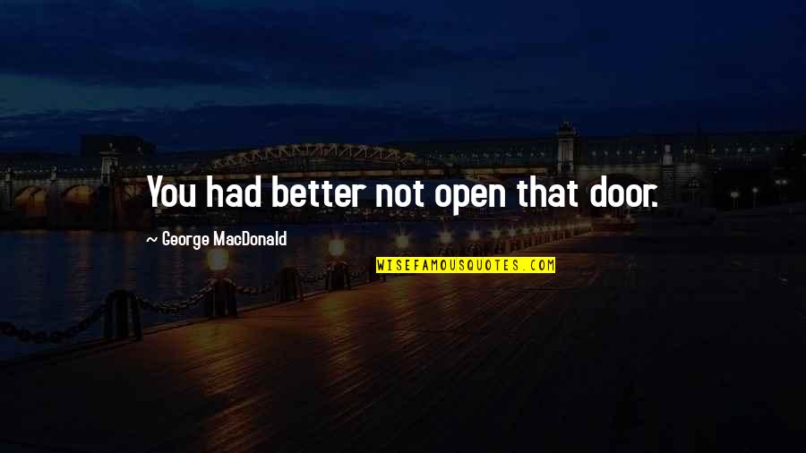 Open Box Quotes By George MacDonald: You had better not open that door.