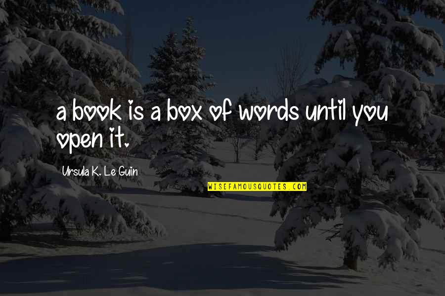 Open Box Quotes By Ursula K. Le Guin: a book is a box of words until
