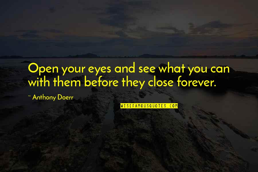 Open Close Quotes By Anthony Doerr: Open your eyes and see what you can