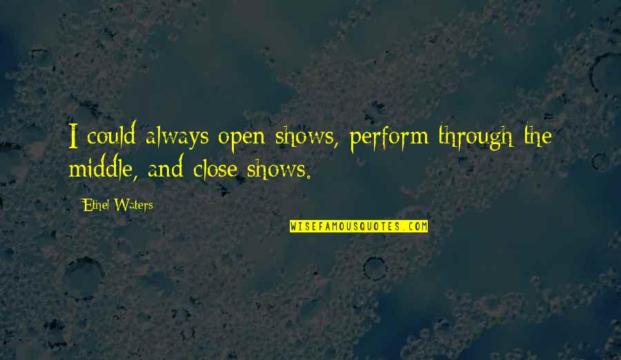 Open Close Quotes By Ethel Waters: I could always open shows, perform through the