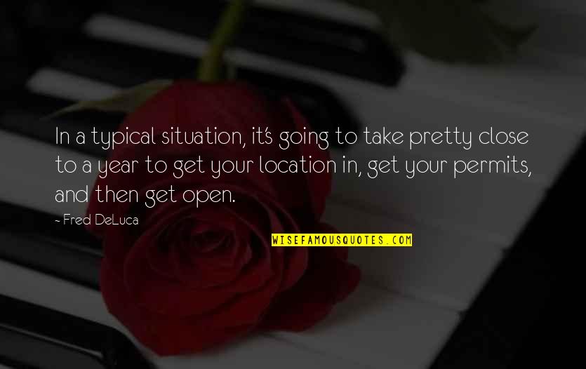 Open Close Quotes By Fred DeLuca: In a typical situation, it's going to take