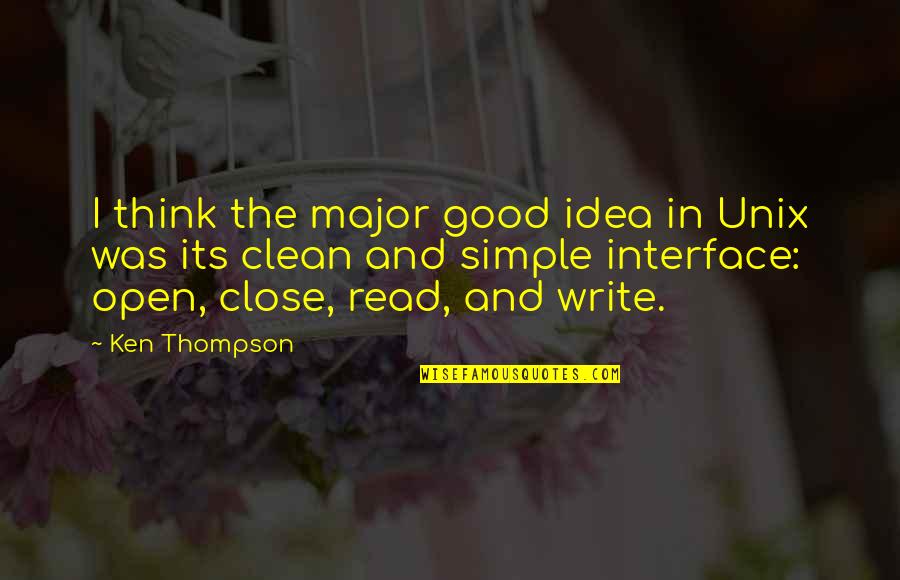 Open Close Quotes By Ken Thompson: I think the major good idea in Unix