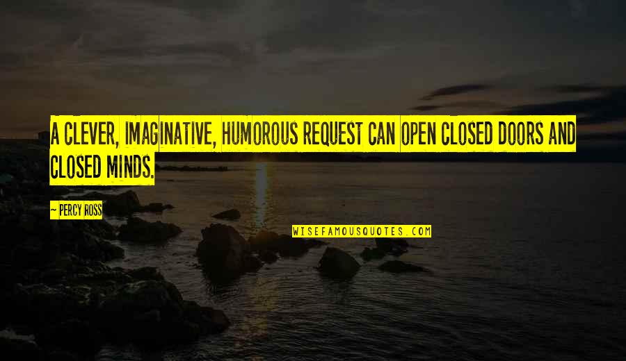 Open Closed Doors Quotes By Percy Ross: A clever, imaginative, humorous request can open closed
