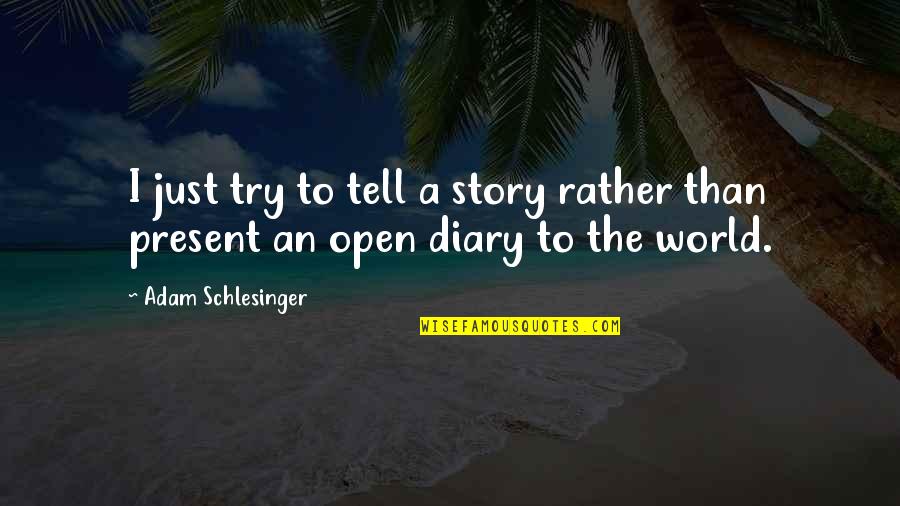 Open Diary Quotes By Adam Schlesinger: I just try to tell a story rather